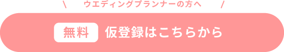 ウエディングプランナーの方へ 仮登録はこちらから